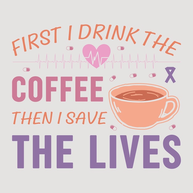 먼저 커피를 마신 다음 생명을 구합니다 간호사 SVG 승화 벡터 그래픽 T셔츠 디자인