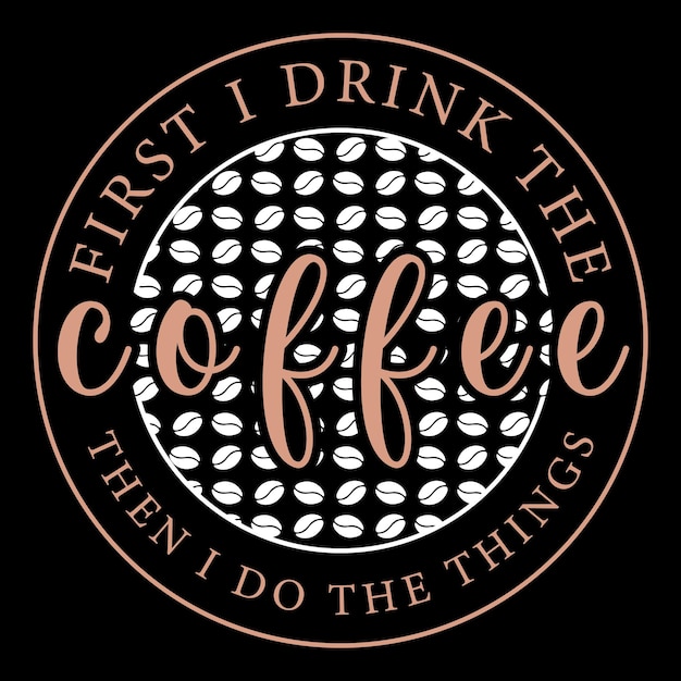 Vector first i drink the coffee then i do the things coffee typography tshirt design