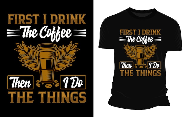 Vector first i drink the coffee then i do the things graphic t shirt design