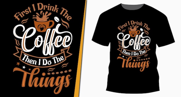 First I Drink The Coffee Then I Do The Things Mother's Day Typography TShirt Design