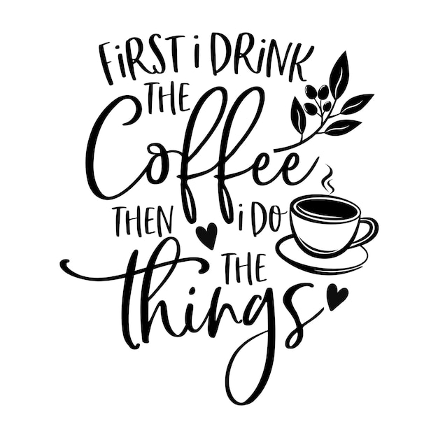 Vector first i drink the coffee then i do the things motivational slogan inscription vector quotes