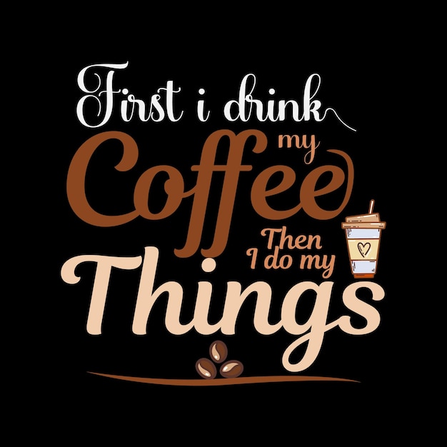 First i Drink my Coffee Then I do my Things