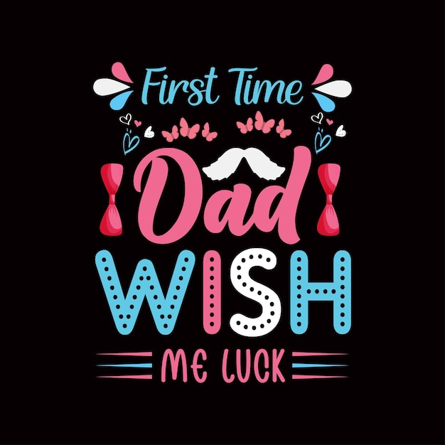 First time dad wish me luck typography t shirt design vector