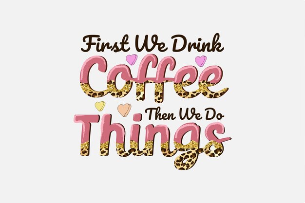 Vector first we drink coffee then we do things sublimation t shirt design