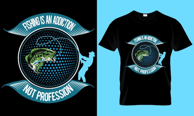 FISHING IS AN ADDICTION NOT PROFESSION T SHIRT DESIGN FISHING TSHIRT TYPOGRAPHY CREATIVE TSHIRT