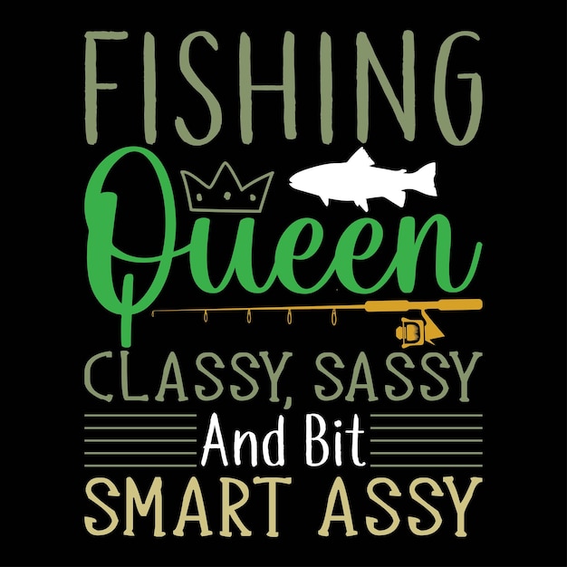 Fishing queen classy sassy and bit smart assy tshirt disegni