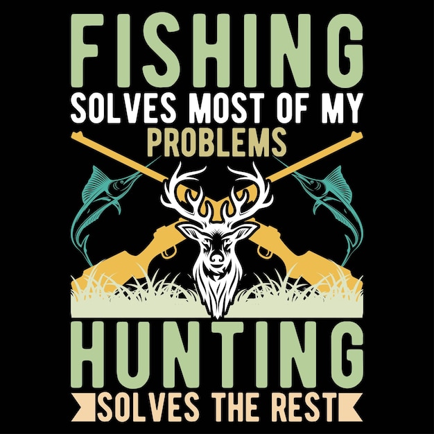 낚시는 대부분의 내 문제를 해결합니다. 사냥은 나머지 티셔츠 디자인을 해결합니다.