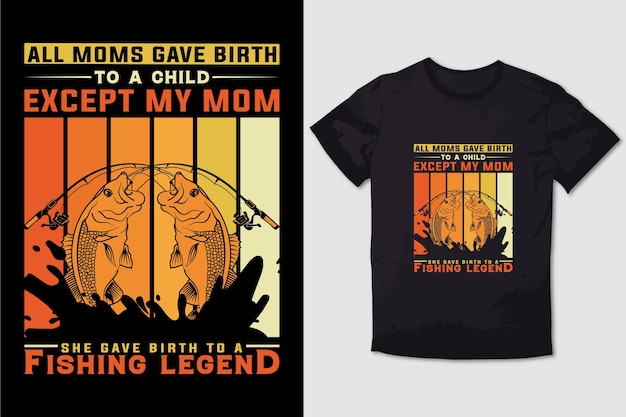 Fishing tshirt all moms gave birth to a child except my mom she gave birth to a fishing legend