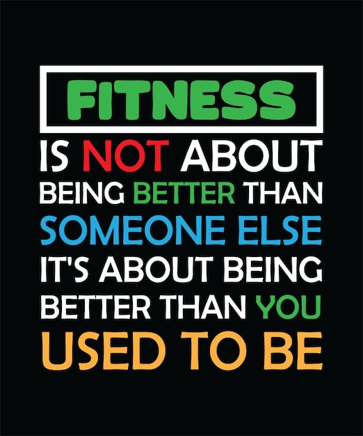 FITNESS IS NOT ABOUT BEING BETTER THAN SOMEONE ELSE IT039S ABOUT BEING BETTER THAN YOU USED TO BE