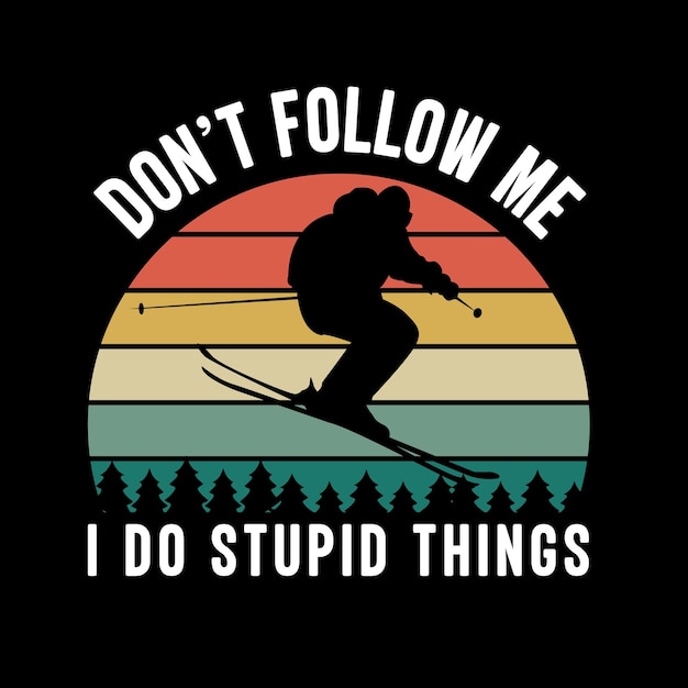 Don't follow me i do stupid things t shirt design