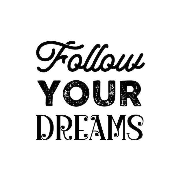 Follow your dreams inspirational and motivational typography quotes lettering for tshirt cards mugs