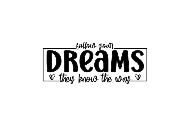 Follow your dreams they know the way