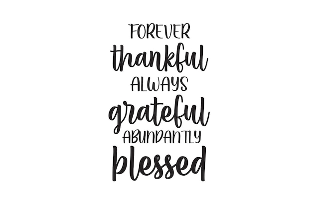 Forever Thankful Always Grateful Abundantly Blessed