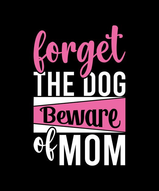 Vector forget the dog beware of mom wildlife dog tee greeting apparel