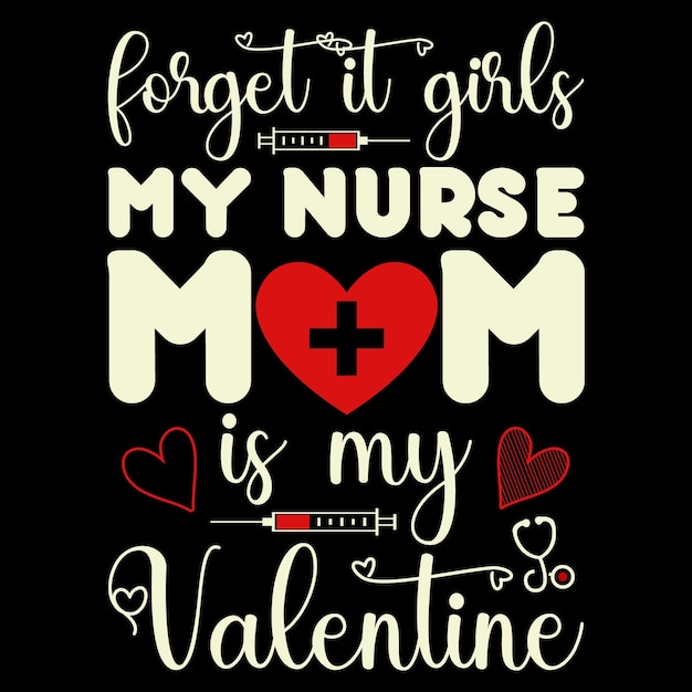 Forget It Girls My Nurse Mom Is My Valentine T shirt, Nurse Valentijnsdag T-shirt