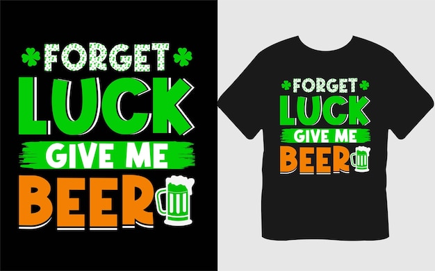Forget Luck Give Me Beer typography premium vector design quote template