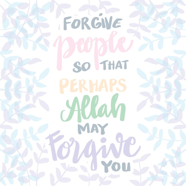 Forgive people so that perhaps Allah may for give you Islamic quote