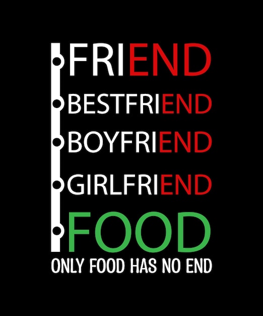 FRIEND BESTFRIEND BOYFRIEND GIRLFRIEND FOOD. ONLY FOOD HAS NO END. T-SHIRT DESIGN. PRINT TEMPLATE.