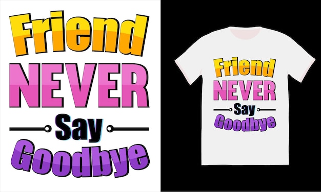 Friend never say goodbye tshirt design