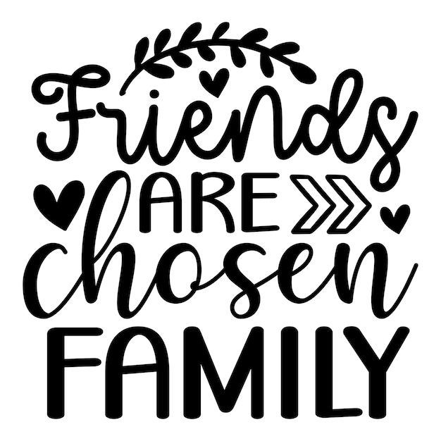 friends are chosen family SVG