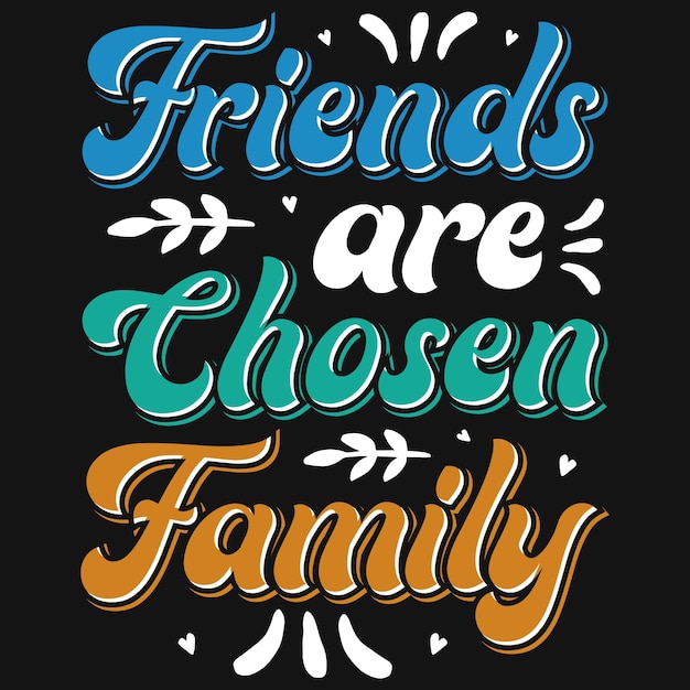 Friends are chosen family tshirt design