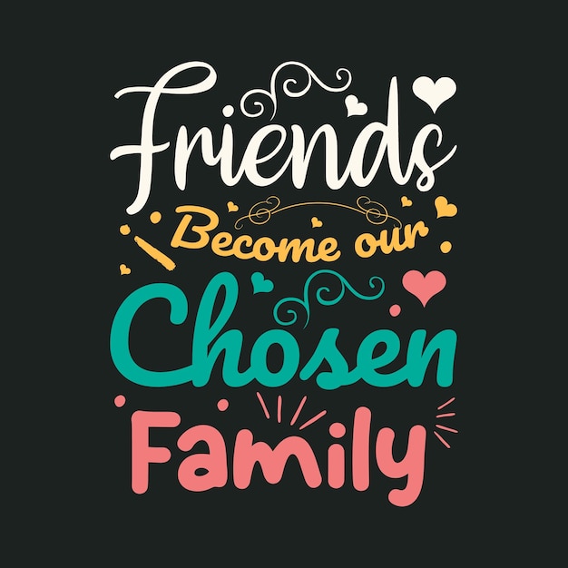 friends become our chosen family typography design vector for t shirt 