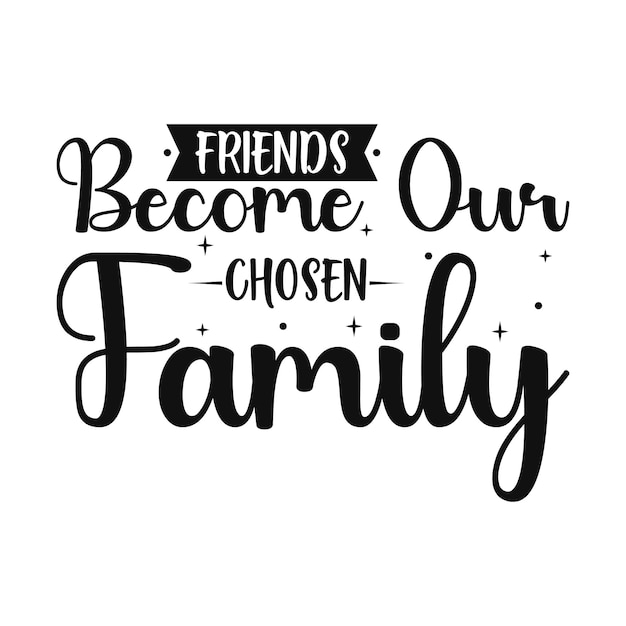 Friends become our chosen family typography quote design for t shirt premium vector