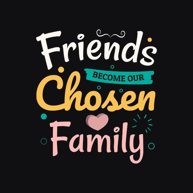 Friends becomes our chosen family typography for t shirt design template