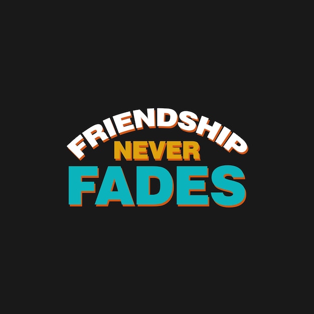 Friendship never fades lettering t shirt design idea for celebrating friendship day