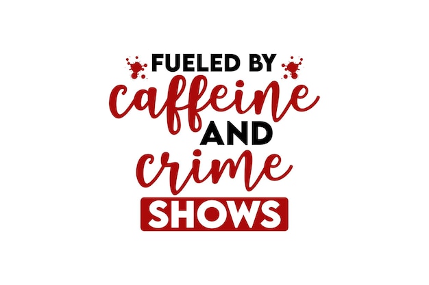 Футболка «Fueled By Caffeine And Crime Shows SVG»