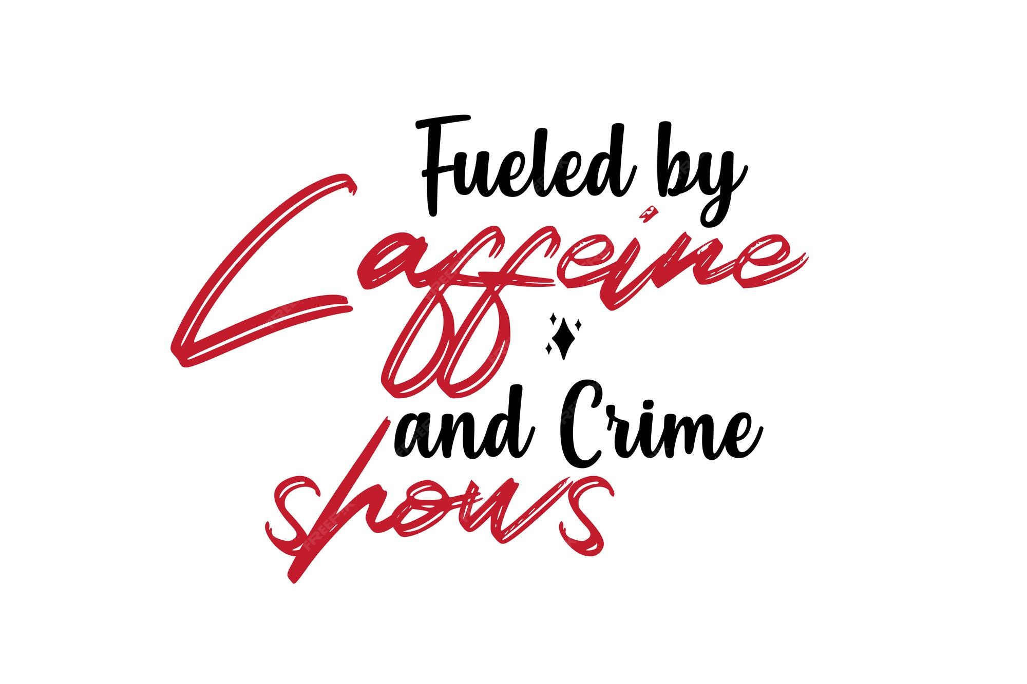 Premium Vector Fueled By Caffeine And Crime Shows Svg premium-vector-fueled-by-caffeine-and-crime-shows-svg