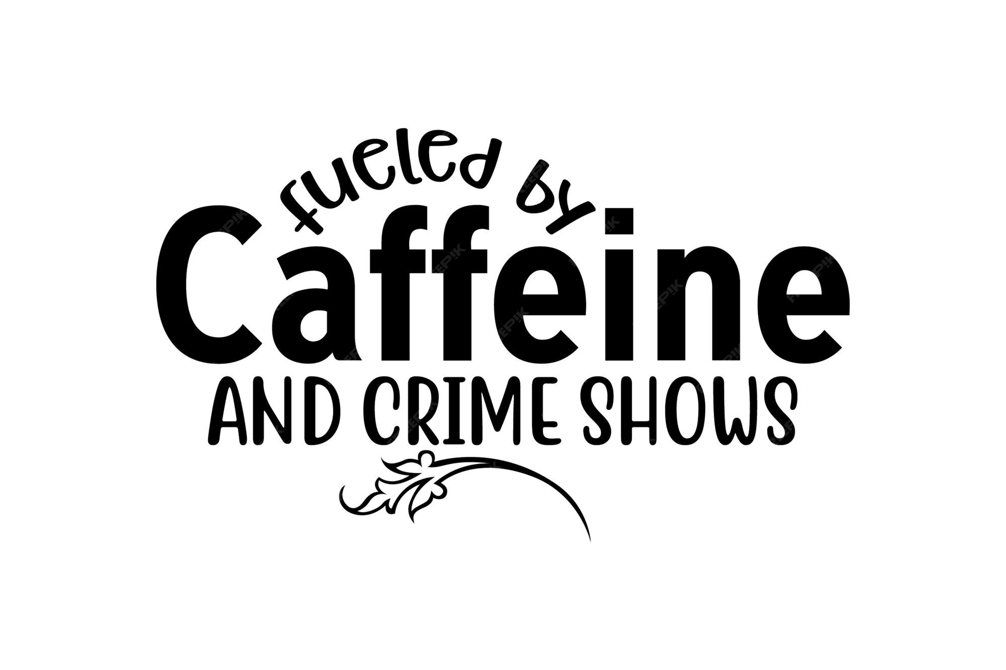 Premium Vector Fueled By Caffeine And Crime Shows Svg premium-vector-fueled-by-caffeine-and-crime-shows-svg