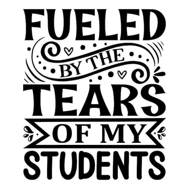 Fueled by the tears of my students lettering Premium Vector Design