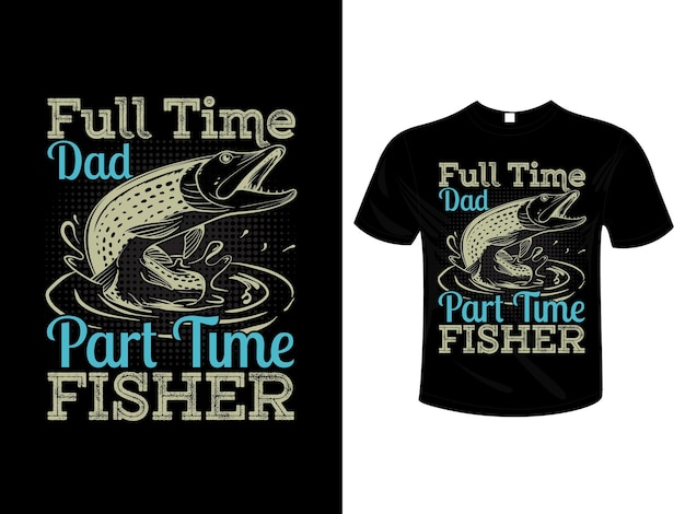 Full time dad part time fisher t shirt design typography lettering merchandise design