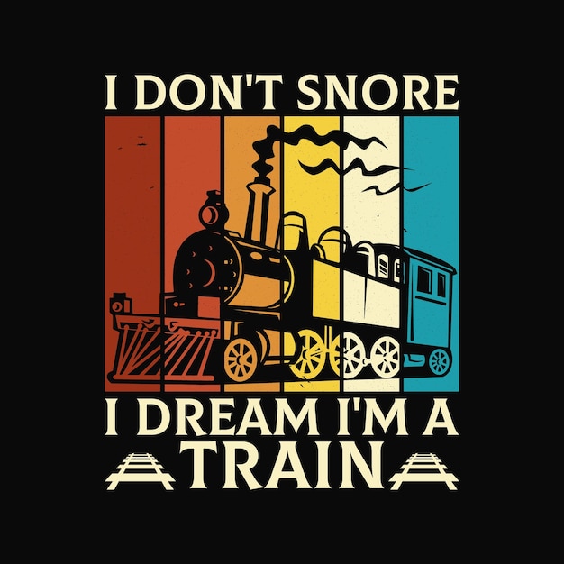 Funny Locomotive T Shirt Design I dont snore I dream Im a train t shirt