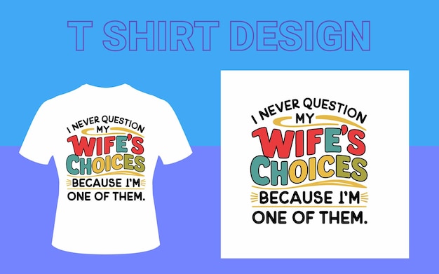 Funny Vector TShirt Design I Never Question My Wifes Choices Because Im One of Them