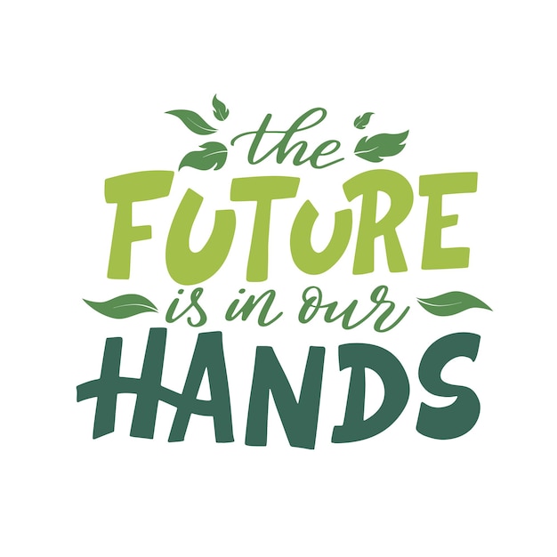 The future is in our hands Vector lettering poster or card Motivational phrase for choosing eco