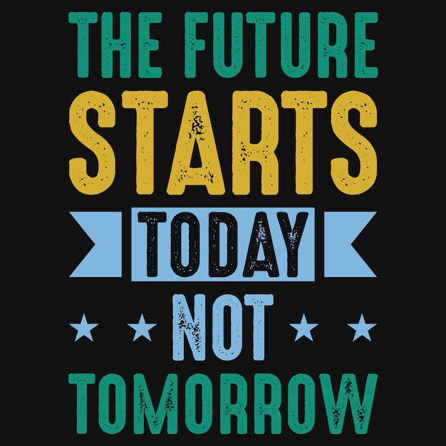 Premium Vector | The future starts today not tomorrow tshirt design