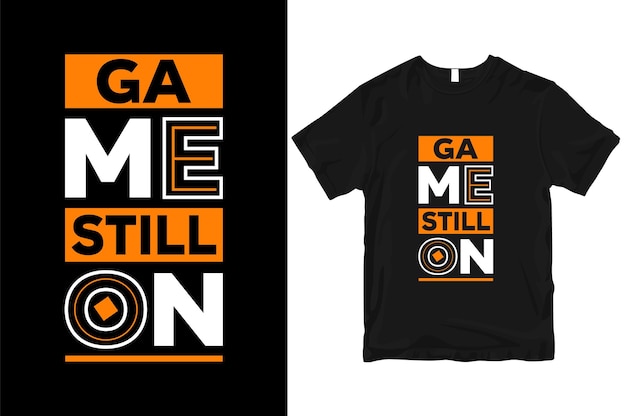 Game still on geometric motivational stylish and perfect typography t shirt Design