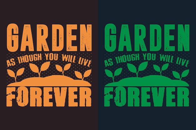 Garden As Though You Will Live Forever Vector Typography Vintage Illustration Print Garden T Shirt