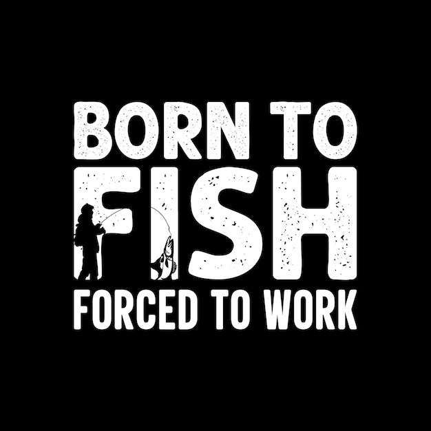 Geboren om te vissen gedwongen om te werken vissen t-shirt ontwerp