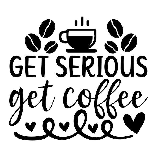 Get serious get coffee SVG