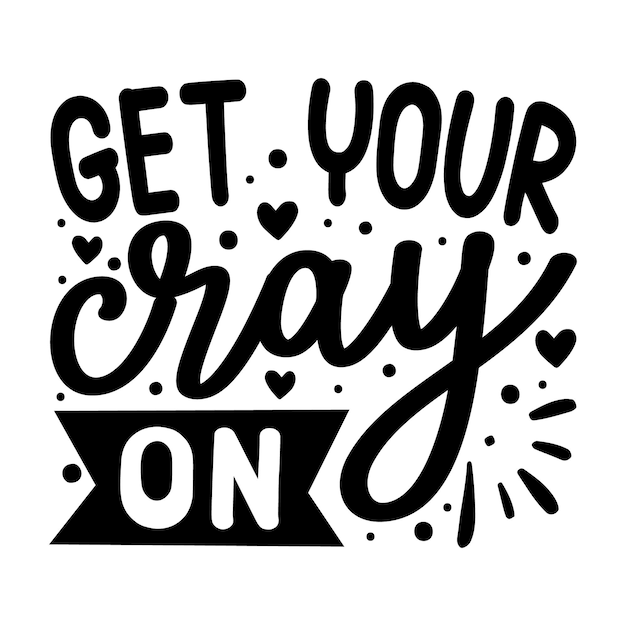 Get your cray on hand lettering premium vector design