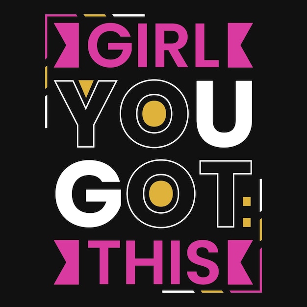 Girl you got this typography tshirt design