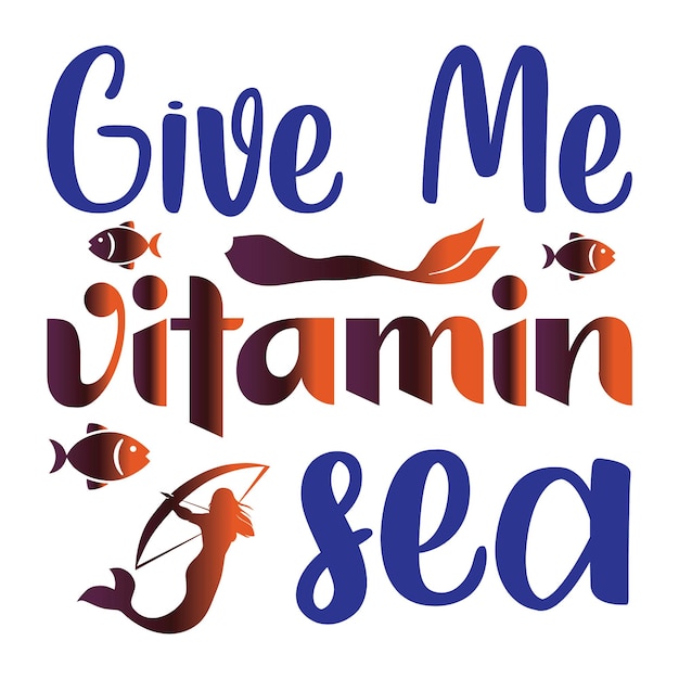 give me vitamin sea T-Shirt Design. Mermaid quotes. typography design.