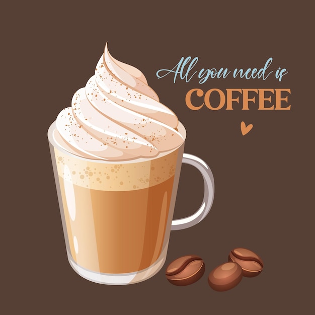 Vector a glass of delicious latte with cream and lettering all you need is coffee