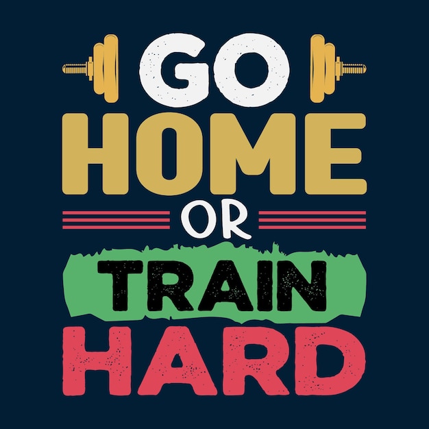 Vector go home or train hard gym t shirt design