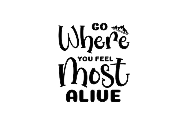 Go Where You Feel Most Alive Vector File