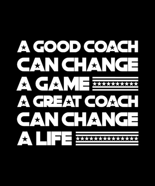 A GOOD COACH CAN CHANGE A GAME A GREAT COACH CAN CHANGE A LIFE. T-SHIRT DESIGN. PRINT TEMPLATE. 