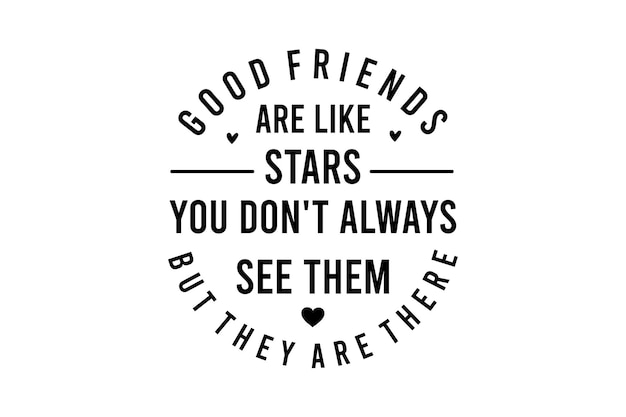 Good Friends Are Like Stars You Don't Always see them but they are there